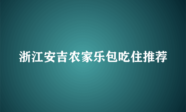 浙江安吉农家乐包吃住推荐