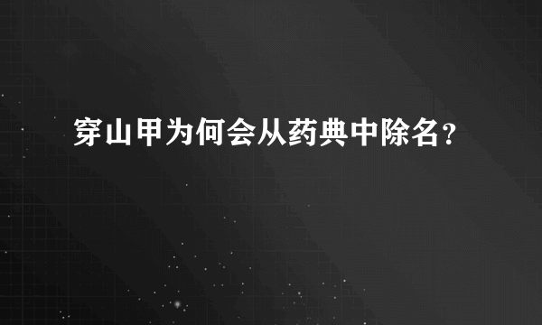 穿山甲为何会从药典中除名？