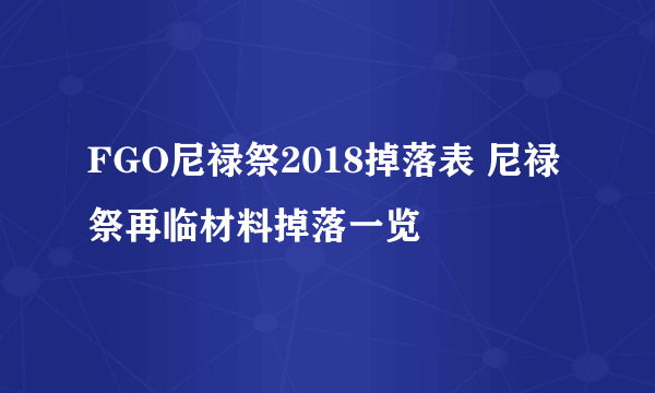 FGO尼禄祭2018掉落表 尼禄祭再临材料掉落一览