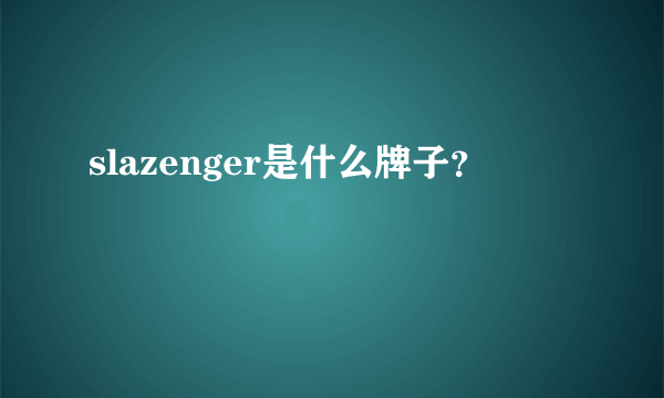 slazenger是什么牌子？