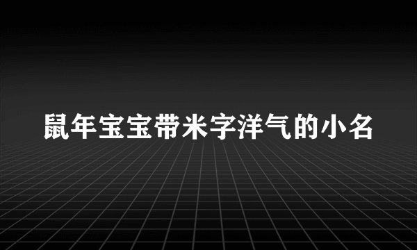 鼠年宝宝带米字洋气的小名