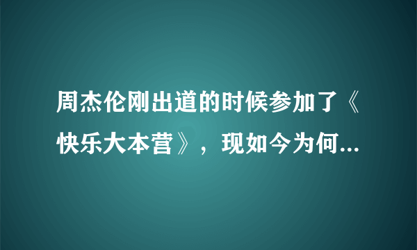 周杰伦刚出道的时候参加了《快乐大本营》，现如今为何就不参加了？