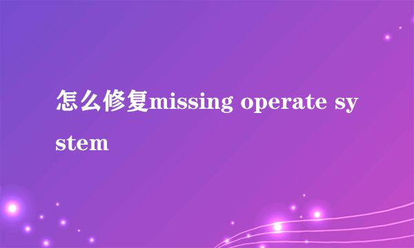 怎么修复missing operate system