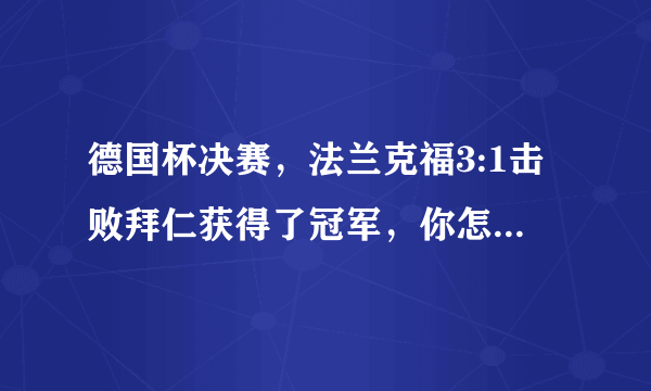 德国杯决赛，法兰克福3:1击败拜仁获得了冠军，你怎样评价这场比赛？