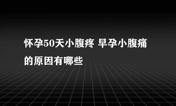 怀孕50天小腹疼 早孕小腹痛的原因有哪些