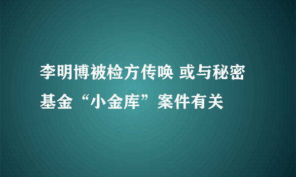 李明博被检方传唤 或与秘密基金“小金库”案件有关