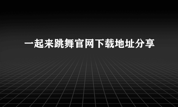 一起来跳舞官网下载地址分享