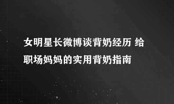 女明星长微博谈背奶经历 给职场妈妈的实用背奶指南