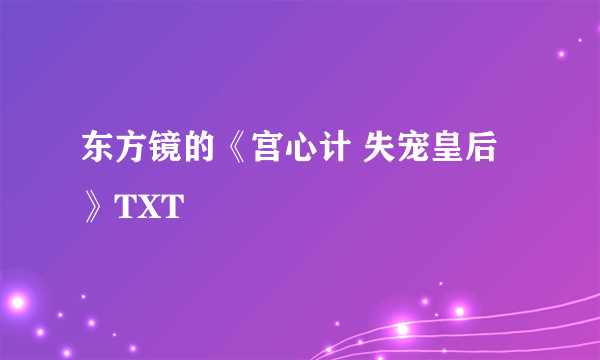 东方镜的《宫心计 失宠皇后》TXT