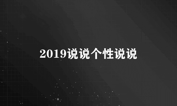 2019说说个性说说