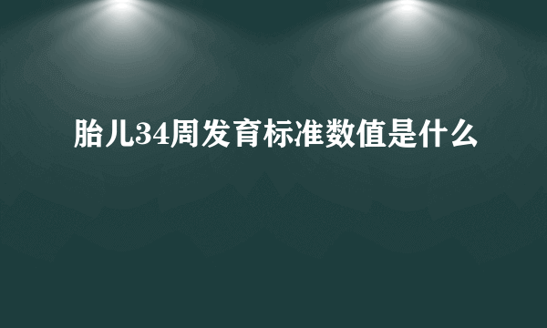 胎儿34周发育标准数值是什么