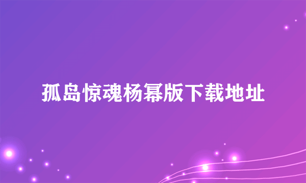 孤岛惊魂杨幂版下载地址