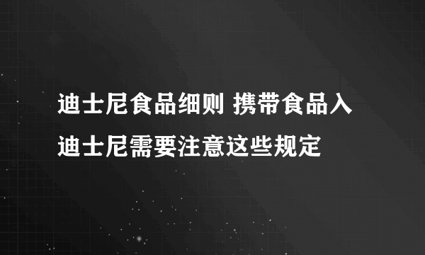 迪士尼食品细则 携带食品入迪士尼需要注意这些规定