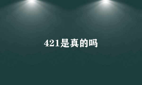 421是真的吗