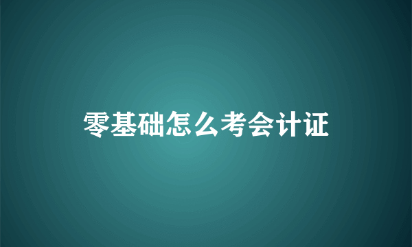 零基础怎么考会计证