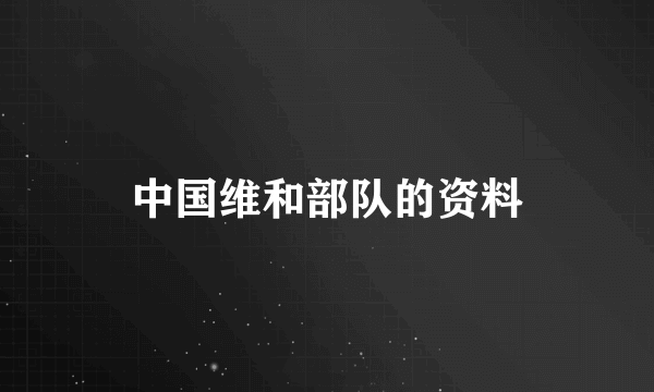 中国维和部队的资料