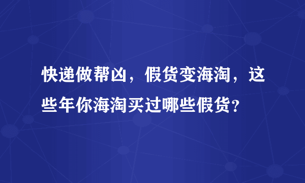 快递做帮凶，假货变海淘，这些年你海淘买过哪些假货？