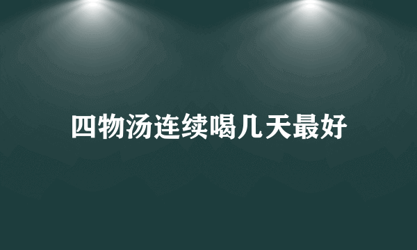 四物汤连续喝几天最好