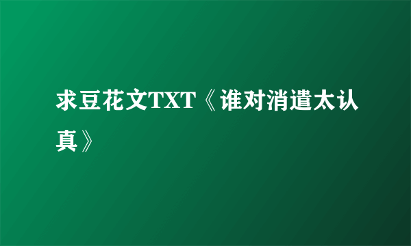 求豆花文TXT《谁对消遣太认真》