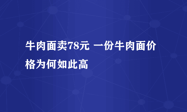 牛肉面卖78元 一份牛肉面价格为何如此高