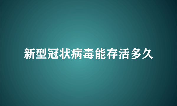 新型冠状病毒能存活多久