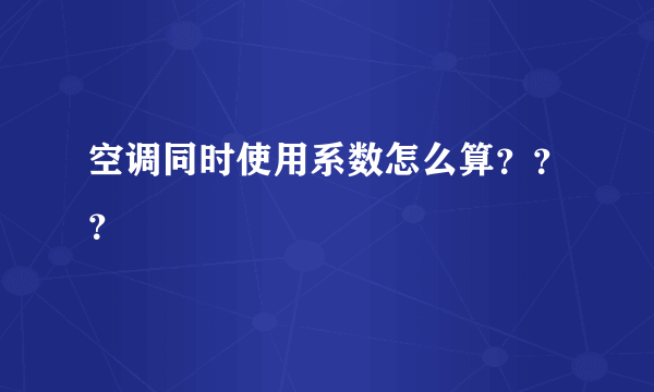 空调同时使用系数怎么算？？？