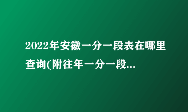 2022年安徽一分一段表在哪里查询(附往年一分一段位次查询)