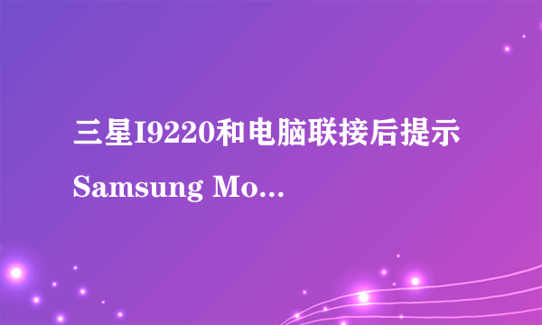 三星I9220和电脑联接后提示Samsung Mobile MTP Device