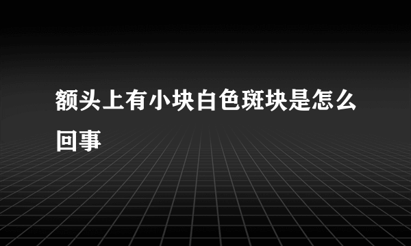 额头上有小块白色斑块是怎么回事