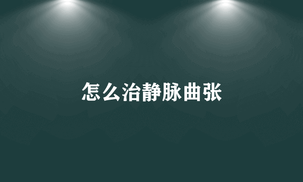 怎么治静脉曲张