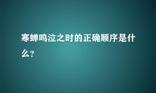 寒蝉鸣泣之时的正确顺序是什么？