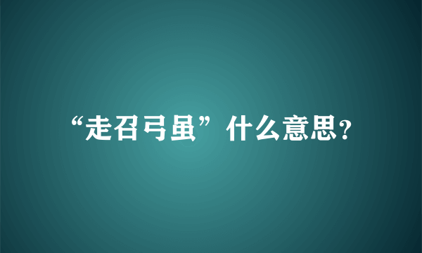 “走召弓虽”什么意思？