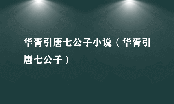 华胥引唐七公子小说（华胥引唐七公子）