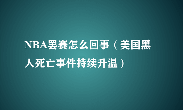 NBA罢赛怎么回事（美国黑人死亡事件持续升温）