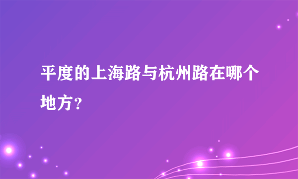 平度的上海路与杭州路在哪个地方？