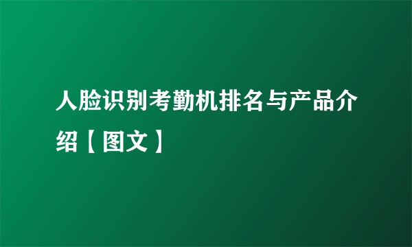 人脸识别考勤机排名与产品介绍【图文】