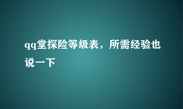 qq堂探险等级表，所需经验也说一下