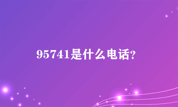 95741是什么电话？