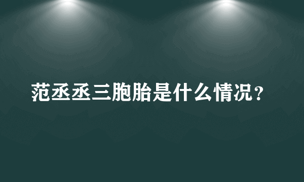 范丞丞三胞胎是什么情况？