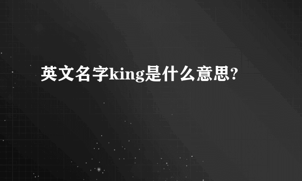 英文名字king是什么意思?