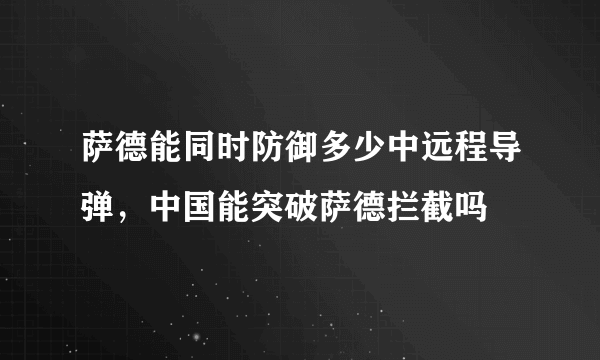 萨德能同时防御多少中远程导弹，中国能突破萨德拦截吗