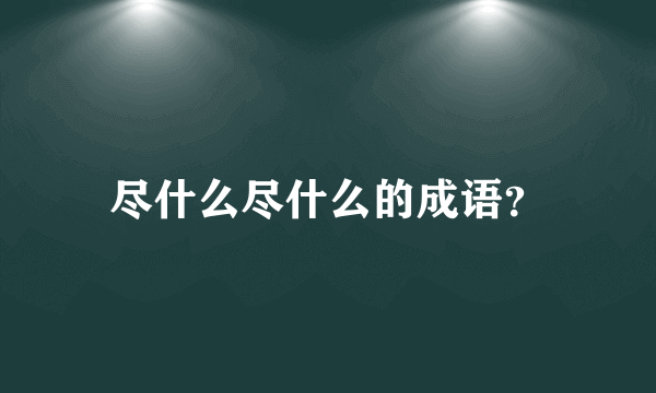 尽什么尽什么的成语？