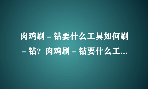 肉鸡刷－钻要什么工具如何刷－钻？肉鸡刷－钻要什么工具怎么用？