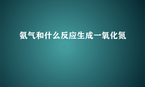 氨气和什么反应生成一氧化氮