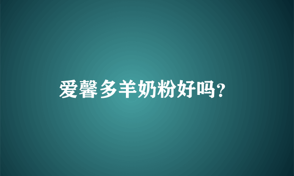 爱馨多羊奶粉好吗？