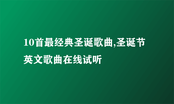 10首最经典圣诞歌曲,圣诞节英文歌曲在线试听