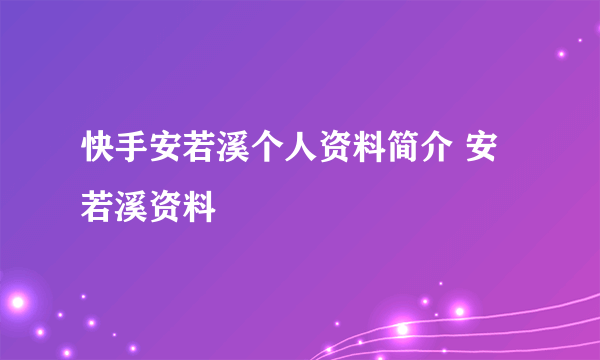 快手安若溪个人资料简介 安若溪资料