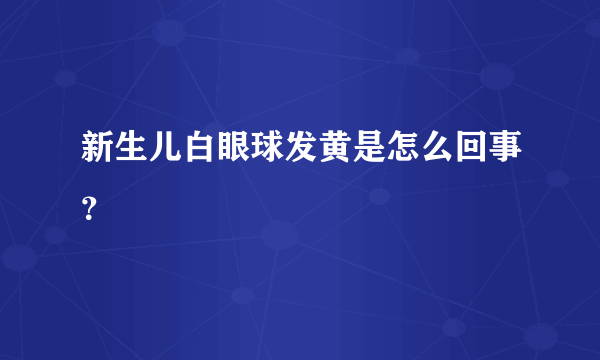 新生儿白眼球发黄是怎么回事？