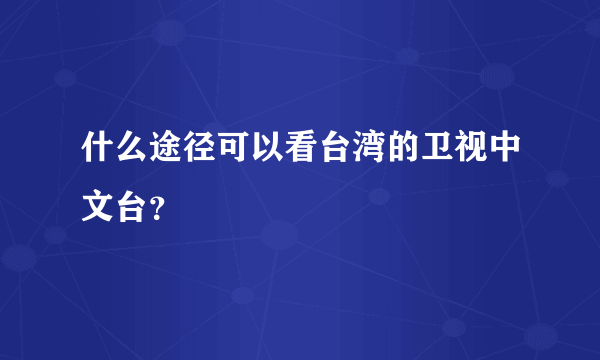 什么途径可以看台湾的卫视中文台？