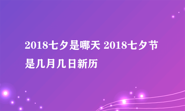 2018七夕是哪天 2018七夕节是几月几日新历